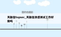 天融信topsec_天融信渗透测试工作好做吗