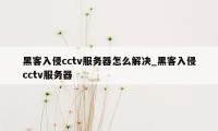 黑客入侵cctv服务器怎么解决_黑客入侵cctv服务器