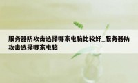 服务器防攻击选择哪家电脑比较好_服务器防攻击选择哪家电脑