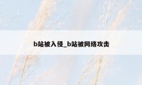 b站被入侵_b站被网络攻击