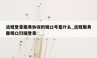 远程登录服务协议的端口号是什么_远程服务器端口扫描登录