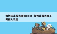 如何防止服务器被ddos_如何让服务器不再被人攻击