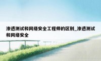 渗透测试和网络安全工程师的区别_渗透测试和网络安全