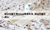 端口扫描工具nmap使用方法_端口扫描工具nc