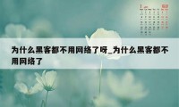 为什么黑客都不用网络了呀_为什么黑客都不用网络了