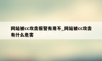 网站被cc攻击报警有用不_网站被cc攻击有什么危害