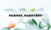 网站漏洞修复_网站漏洞攻击防护