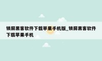 锁屏黑客软件下载苹果手机版_锁屏黑客软件下载苹果手机