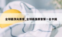 全球最顶尖黑客_全球最强黑客第一名中国