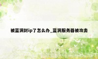 被蓝洞封ip了怎么办_蓝洞服务器被攻击