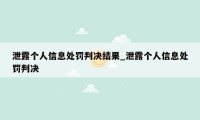 泄露个人信息处罚判决结果_泄露个人信息处罚判决