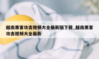 越南黑客攻击视频大全最新版下载_越南黑客攻击视频大全最新