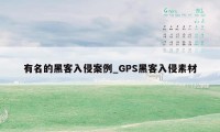 有名的黑客入侵案例_GPS黑客入侵素材