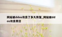 网站被ddos攻击了多久恢复_网站被ddos攻击责任