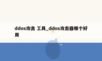 ddos攻击 工具_ddos攻击器哪个好用