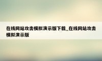 在线网站攻击模拟演示版下载_在线网站攻击模拟演示版