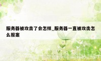 服务器被攻击了会怎样_服务器一直被攻击怎么报案