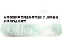 服务器遇到攻击的正确方式是什么_服务器遇到攻击的正确方式