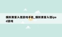 模拟黑客入侵游戏手机_模拟黑客入侵ipad游戏