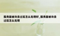 服务器被攻击过后怎么处理好_服务器被攻击过后怎么处理