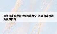 黑客攻击快递员视频网站大全_黑客攻击快递员视频网站