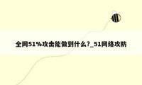 全网51%攻击能做到什么?_51网络攻防