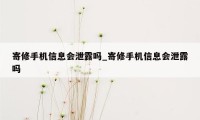 寄修手机信息会泄露吗_寄修手机信息会泄露吗