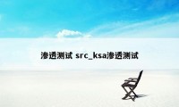 渗透测试 src_ksa渗透测试