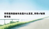 传奇服务器被攻击是什么意思_传奇sf被黑客攻击