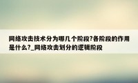 网络攻击技术分为哪几个阶段?各阶段的作用是什么?_网络攻击划分的逻辑阶段