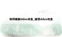 如何破解ddos攻击_破获ddos攻击