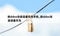 防ddos攻击设备华为手机_防ddos攻击设备华为