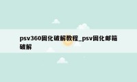 psv360固化破解教程_psv固化邮箱破解