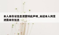 本人身份证信息泄露特此声明_未经本人同意泄露身份信息