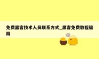 免费黑客技术人员联系方式_黑客免费教程骗局