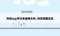 知到app考试有摄像头吗_知到泄露信息