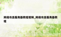 网络攻击服务器教程视频_网络攻击服务器教程