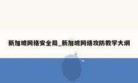 新加坡网络安全局_新加坡网络攻防教学大纲