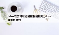 ddos攻击可以追回被骗的钱吗_ddos攻击出黑钱