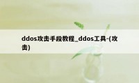 ddos攻击手段教程_ddos工具-(攻击)