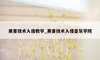 黑客技术入侵教学_黑客技术入侵音乐学院