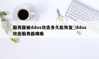 服务器被ddos攻击多久能恢复_ddos攻击服务器瘫痪