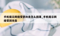 手机提示网络受到攻击怎么回事_手机提示网络受到攻击