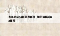 怎么给sina邮箱发邮件_如何破解sina邮箱