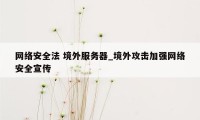 网络安全法 境外服务器_境外攻击加强网络安全宣传