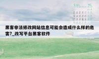 黑客非法修改网站信息可能会造成什么样的危害?_改写平台黑客软件