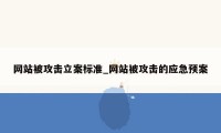 网站被攻击立案标准_网站被攻击的应急预案