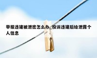 举报违建被泄密怎么办_投诉违建后给泄露个人信息