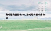 游戏服务器被ddos_游戏服务器攻击ddos