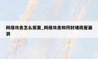 网络攻击怎么报案_网络攻击如何封堵房屋漏洞